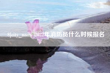 招远2022年消防员什么时候报名