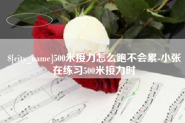 招远500米接力怎么跑不会累-小张在练习500米接力时