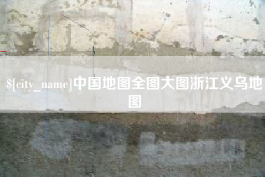 招远中国地图全图大图浙江义乌地图