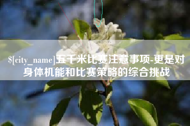 招远五千米比赛注意事项-更是对身体机能和比赛策略的综合挑战