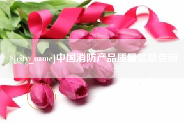 招远中国消防产品质量信息查询