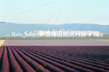 招远张雪峰讲防灾科技学院