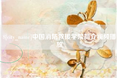 招远中国消防救援学院简介视频播放