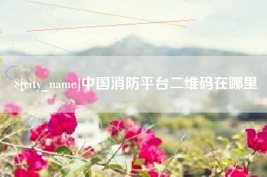 招远中国消防平台二维码在哪里