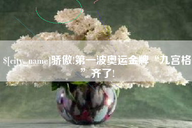招远骄傲!第一波奥运金牌“九宫格”齐了!