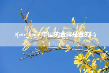 招远中国的金牌是金的吗