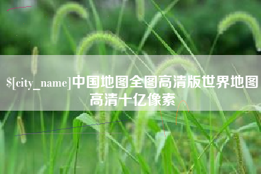 招远中国地图全图高清版世界地图高清十亿像素