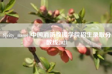 招远中国消防救援学院招生录取分数线2021