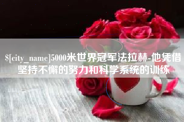 招远5000米世界冠军法拉赫-他凭借坚持不懈的努力和科学系统的训练