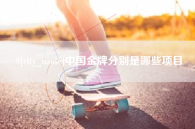 招远中国金牌分别是哪些项目