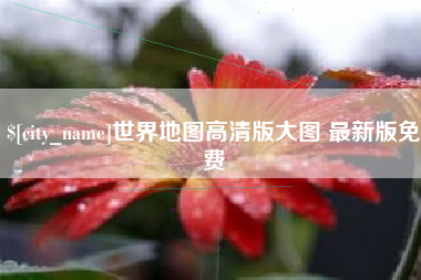 招远世界地图高清版大图 最新版免费